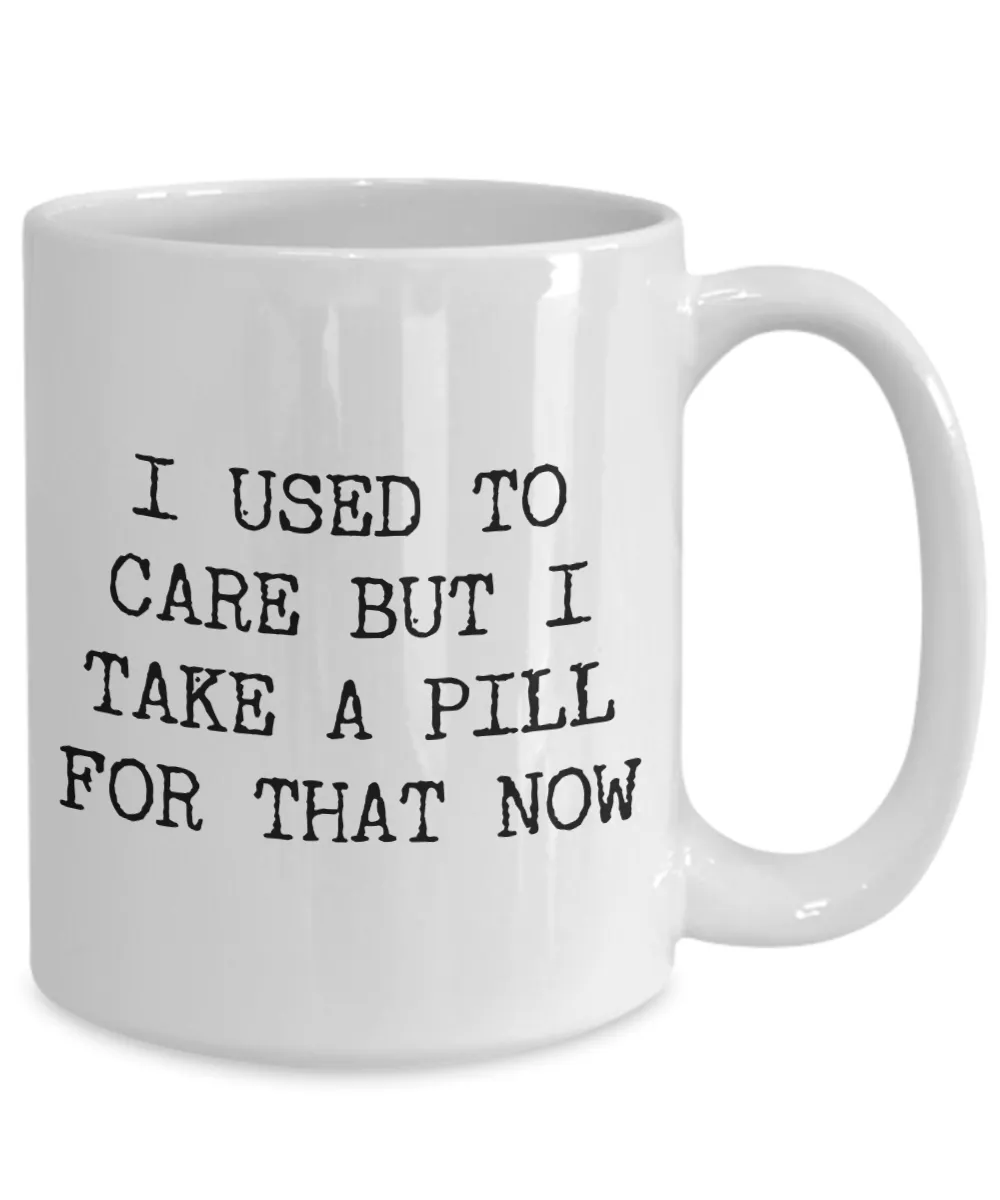 Funny Work Mugs I Used to Care But I Take a Pill for That Now Coffee Cup