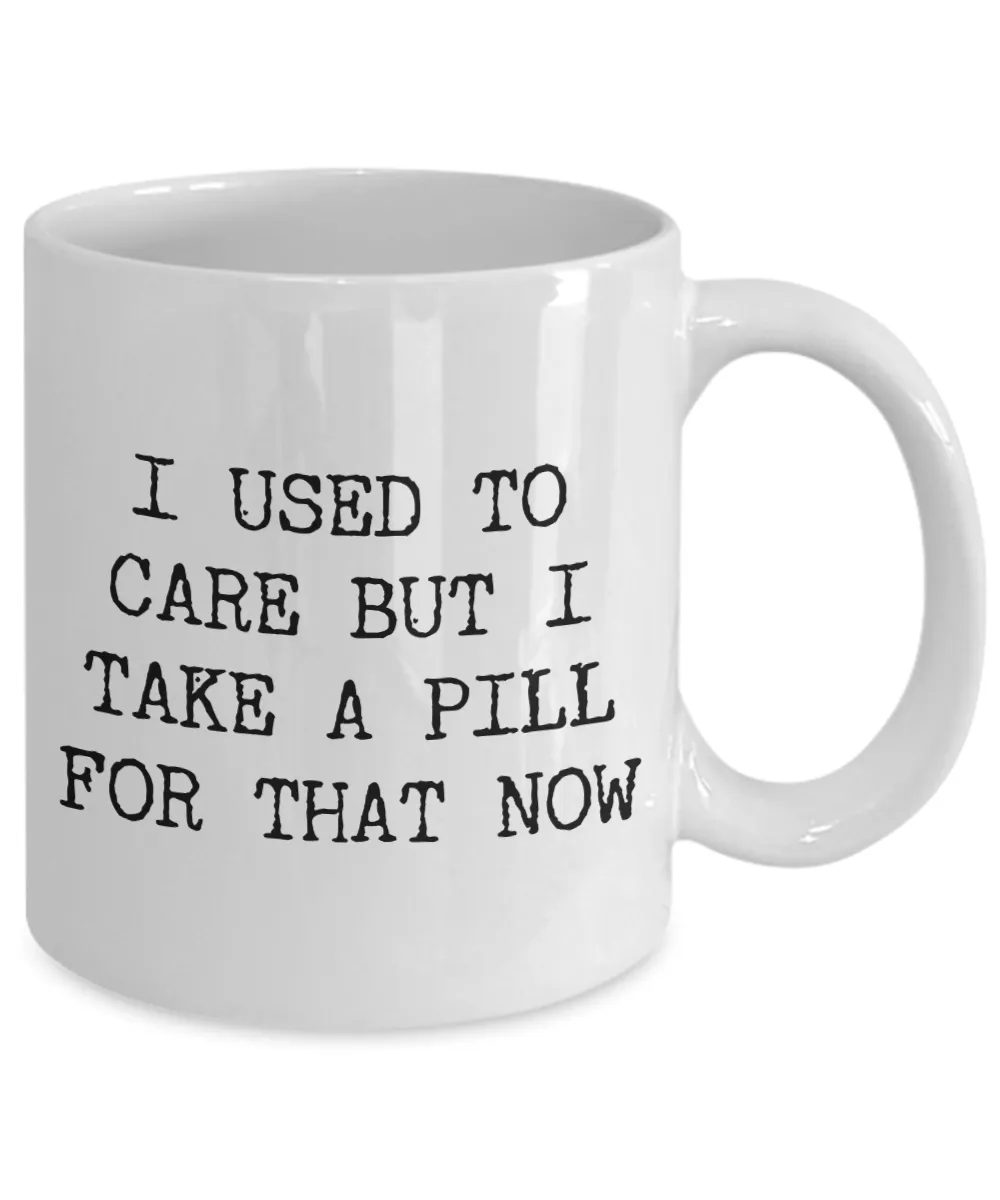 Funny Work Mugs I Used to Care But I Take a Pill for That Now Coffee Cup