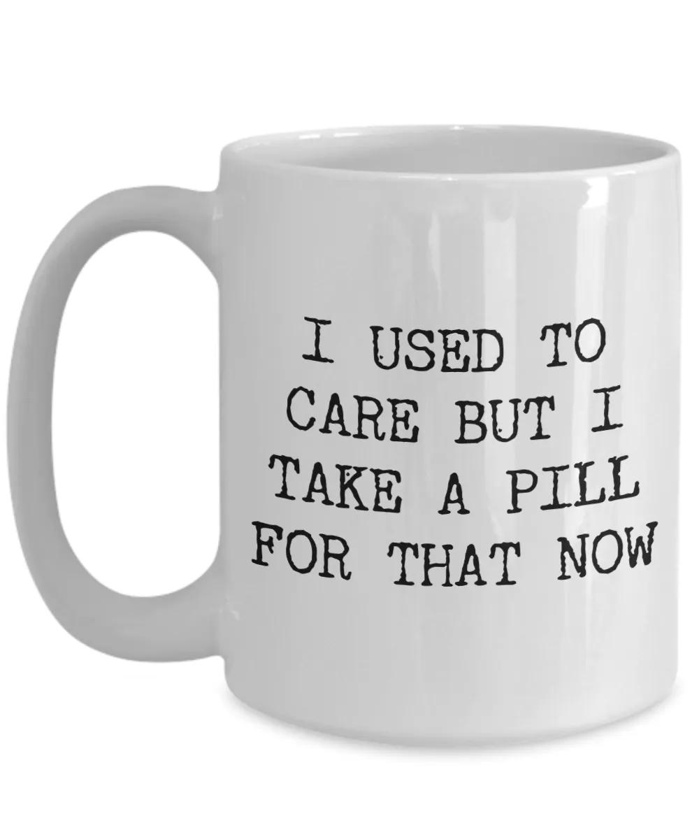 Funny Work Mugs I Used to Care But I Take a Pill for That Now Coffee Cup