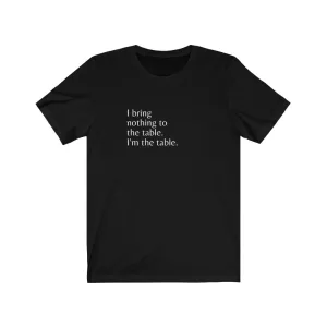 "I am the table" shirt - Girl Power Shirt